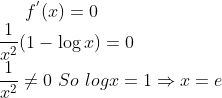 f^{'}(x) =0 \\ \frac{1}{x^2}(1-\log x) = 0\\ \frac{1}{x^2} \neq 0 \ So \ log x = 1\Rightarrow x = e