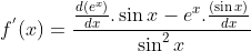 f^{'}(x)=\frac{\frac{d(e^x)}{dx}.\sin x-e^x.\frac{(\sin x)}{dx} }{\sin^2 x }