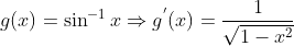 g(x) = \sin^{-1}x \Rightarrow g^{'}(x ) = \frac{1}{\sqrt{1-x^2}}