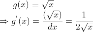 g(x)=\sqrt x\\\Rightarrow g^{'}(x) = \frac{(\sqrt x)}{dx}=\frac{1}{2\sqrt x}