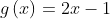 g\left ( x \right )= 2x-1