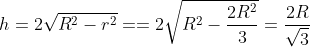 h = 2\sqrt{R^2-r^2} = = 2\sqrt{R^2 - \frac{2R^2}{3}} =\frac{2R}{\sqrt3}