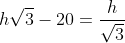 h\sqrt{3}-20= \frac{h}{\sqrt{3}}
