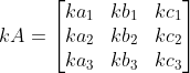 kA = \begin{bmatrix} ka_1 & kb_1&kc_1 \\ ka_2& kb_2& kc_2\\ ka_3& kb_3 & kc_3 \end{bmatrix}