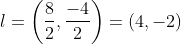 l = \left ( \frac{8}{2},\frac{-4}{2} \right ) = (4,-2)
