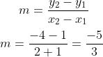 m = \frac{y_2-y_1}{x_2-x_1}\\ \\ m = \frac{-4-1}{2+1}= \frac{-5}{3}