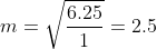 m=\sqrt{\frac{6.25}{1}}=2.5