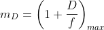 m_{D}=\left ( 1+\frac{D}{f} \right )_{max}