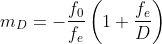 m_{D}=-\frac{f_{0}}{f_{e}}\left ( 1+\frac{f_{e}}{D} \right )