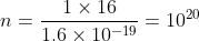 n=\frac{1\times 16}{1.6\times 10^{-19}}=10^{20}