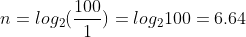 n=log_{2}(\frac{100}{1})=log_{2}100=6.64