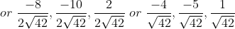or\ \frac{-8}{2\sqrt{42}},\frac{-10}{2\sqrt{42}},\frac{2}{2\sqrt{42}}\ or\ \frac{-4}{\sqrt{42}},\frac{-5}{\sqrt{42}},\frac{1}{\sqrt{42}}