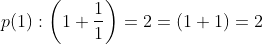 p(1):\left ( 1+\frac{1}{1} \right )=2=(1+1)=2
