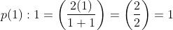 p(1):1=\left (\frac{2(1)}{1+1} \right )= \left ( \frac{2}{2} \right )=1