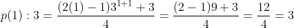 p(1):3=\frac{(2(1)-1)3^{1+1}+3}{4}= \frac{(2-1)9+3}{4}=\frac{12}{4}=3