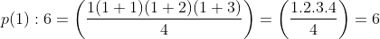 p(1):6=\left (\frac{1(1+1)(1+2)(1+3)}{4} \right )= \left ( \frac{1.2.3.4}{4} \right )=6