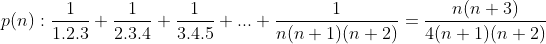 p(n):\frac{1}{1.2.3}+\frac{1}{2.3.4}+\frac{1}{3.4.5}+...+\frac{1}{n(n+1)(n+2)}=\frac{n(n+3)}{4(n+1)(n+2)}