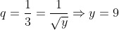 q=\frac{1}{3}=\frac{1}{\sqrt{y}}\Rightarrow y=9