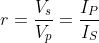 r=\frac{V_{s}}{V_{p}}=\frac{I_{P}}{I_{S}}