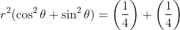 r^2(\cos^2\theta +\sin^2\theta)= \left ( \frac{1}{4} \right )+\left ( \frac{1}{4} \right )