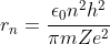 r_{n}= \frac{\epsilon _{0}n^{2}h^{2}}{\pi mZe^{2}}