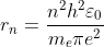 r_{n}=\frac{n^{2}h^{2}\varepsilon _{_{0}}}{m_{e}\pi e^{2}}