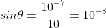 sin\theta =\frac{10^{-7}}{10}=10^{-8}