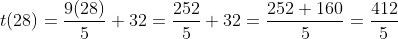 t ( 28 ) = \frac{9 (28) }{5} + 32= \frac{252}{5}+ 32 = \frac{252+160}{5}= \frac{412}{5}