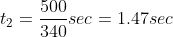 t_{2} = \frac{500}{340}sec =1.47sec