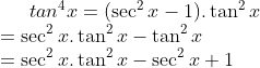 tan^4x=(\sec^2x-1).\tan^2x\\ =\sec^2x.\tan^2x-\tan^2x\\ =\sec^2x.\tan^2x-\sec^2x+1