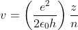 v= \left ( \frac{e^{2}}{2\epsilon_{0}h} \right )\frac{z}{n}