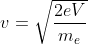 v=\sqrt{\frac{2eV}{m_{e}}}