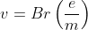 v=Br\left ( \frac{e}{m} \right )