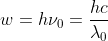 w= h\nu _{0}= \frac{hc}{\lambda _{0}}