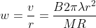 w=\frac{v}{r}=\frac{B2\pi \lambda r^2}{MR}