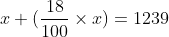 x + ( \frac{18}{100} \times x ) = 1239