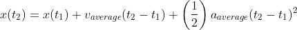 x(t_{2})=x(t_{1})+v_{average}(t_{2}-t_{1})+\left ( \frac{1}{2} \right )a_{average}(t_{2}-t_{1})^{2}