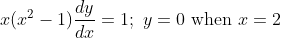 x(x^2 -1)\frac{dy}{dx} =1;\ y = 0\ \textup{when} \ x = 2