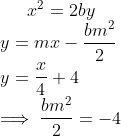 x^2=2by \\ y = mx -\frac{bm^2}{2}\\ y= \frac{x}{4}+4\\ \implies \frac{bm^2}{2}=-4\\