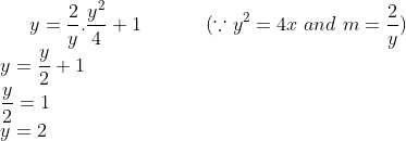 y = \frac{2}{y}.\frac{y^2}{4}+1 \ \ \ \ \ \ \ \ \ \ (\because y^2 = 4x \ and \ m =\frac{2}{y})\\ y = \frac{y}{2}+1\\ \frac{y}{2} = 1\\ y = 2