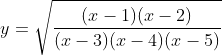 y=\sqrt {\frac{(x-1) ( x-2)}{(x-3 )(x-4 ) (x-5)}}