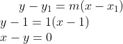 y-y_1=m(x-x_1)\\ y-1=1(x-1)\\ x-y = 0
