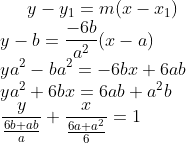 y-y_1=m(x-x_1)\\ y-b=\frac{-6b}{a^2}(x-a)\\ ya^2 - ba^2 = -6bx +6ab\\ ya^2+6bx=6ab+a^2b\\ \frac{y}{\frac{6b+ab}{a}}+\frac{x}{\frac{6a+a^2}{6}} = 1