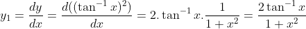 y_1=\frac{dy}{dx}=\frac{d((\tan^{-1}x)^2)}{dx}= 2.\tan^{-1}x.\frac{1}{1+x^2}= \frac{2\tan^{-1}x}{1+x^2}