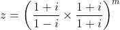 z = \left ( \frac{1+i}{1-i}\times \frac{1+i}{1+i} \right )^m